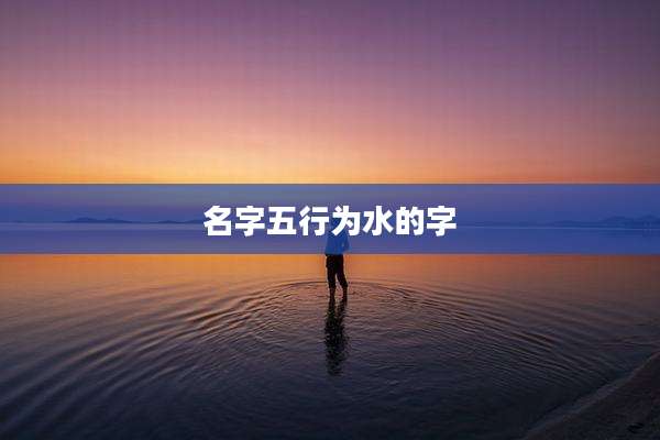 名字五行为水的字