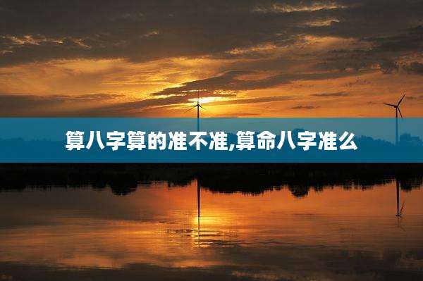 算八字算的准不准,算命八字准么