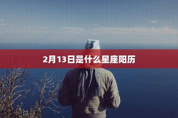 2月13日是什么星座阳历