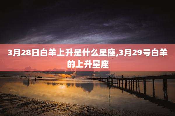 3月28日白羊上升是什么星座,3月29号白羊的上升星座
