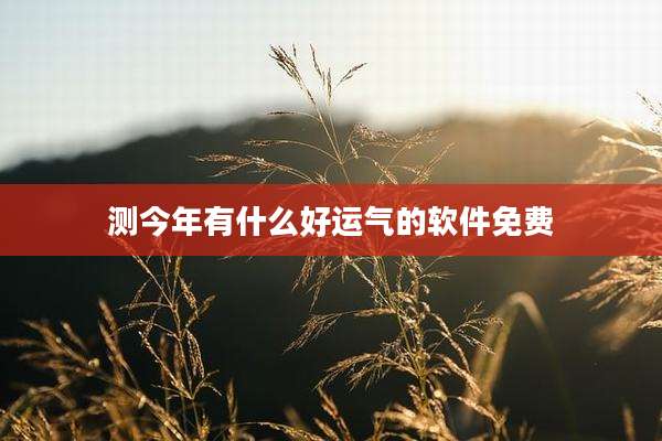 测今年有什么好运气的软件免费