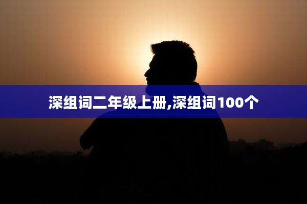 深组词二年级上册,深组词100个