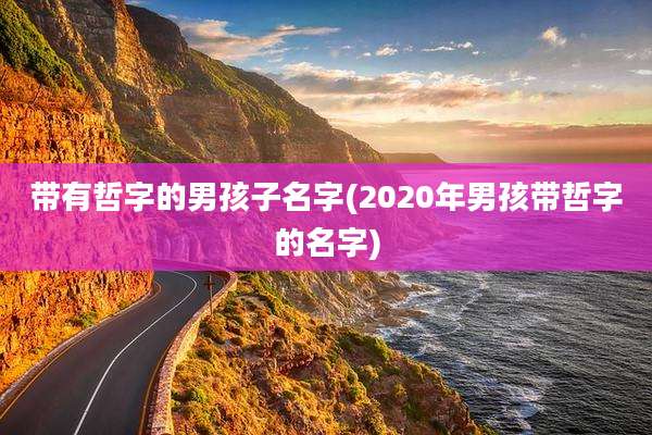 带有哲字的男孩子名字(2020年男孩带哲字的名字)