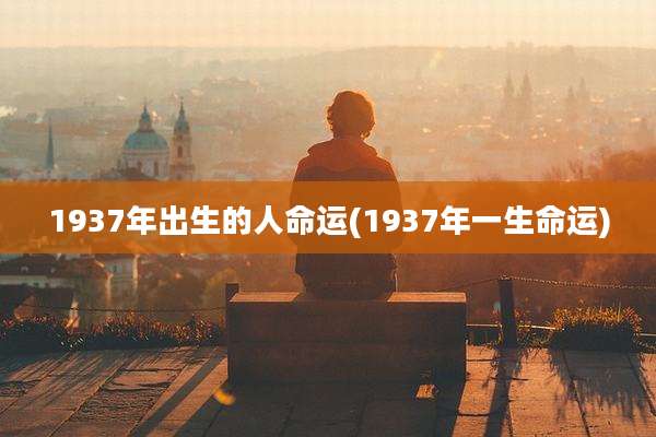 1937年出生的人命运(1937年一生命运)