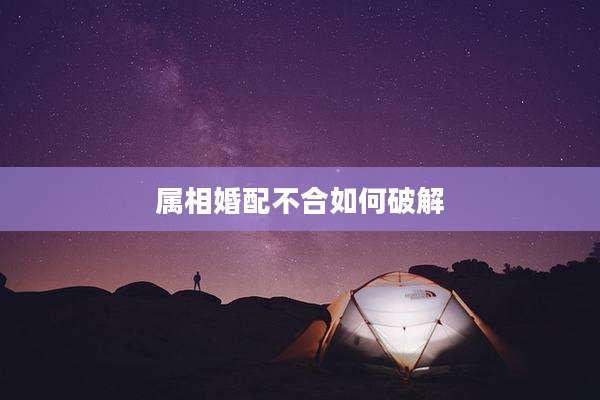 属相婚配不合如何破解