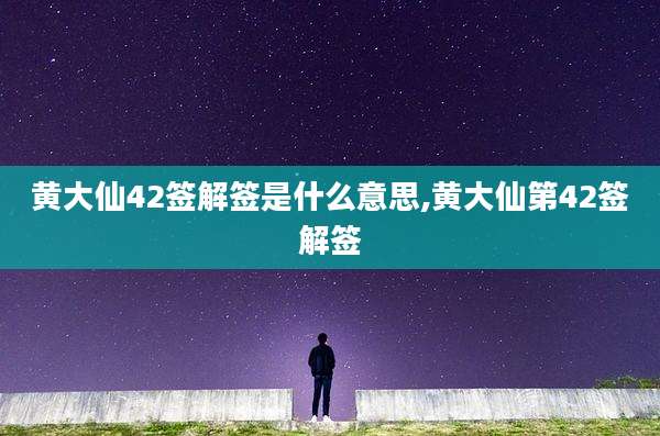 黄大仙42签解签是什么意思,黄大仙第42签解签