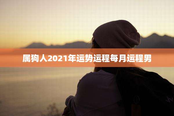 属狗人2021年运势运程每月运程男