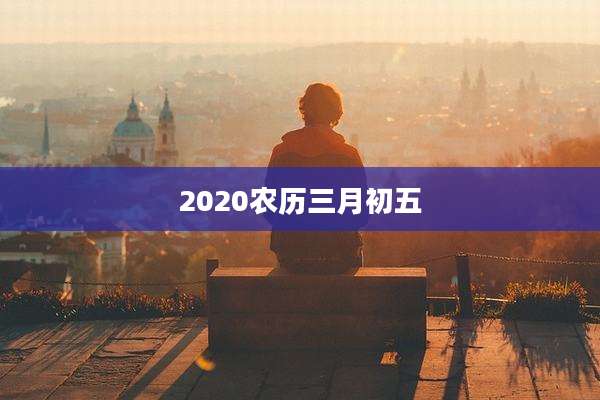 2020农历三月初五