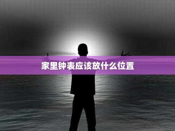 家里钟表应该放什么位置