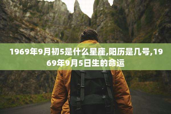 1969年9月初5是什么星座,阳历是几号,1969年9月5日生的命运