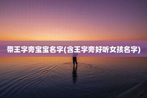 带王字旁宝宝名字(含王字旁好听女孩名字)