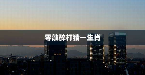 零敲碎打猜一生肖