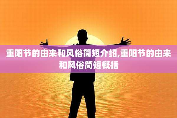 重阳节的由来和风俗简短介绍,重阳节的由来和风俗简短概括