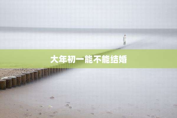大年初一能不能结婚