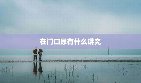 在门口尿有什么讲究