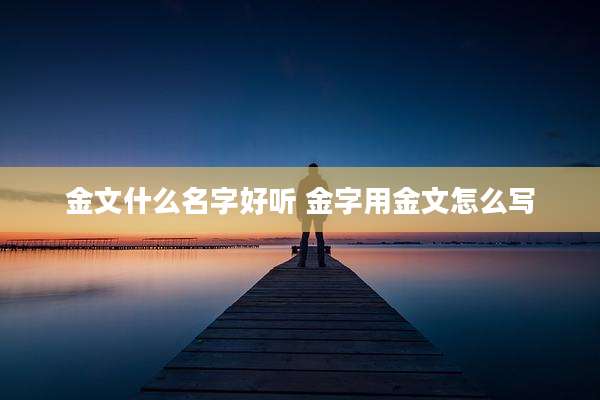 金文什么名字好听 金字用金文怎么写