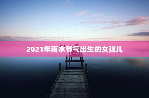 2021年雨水节气出生的女孩儿