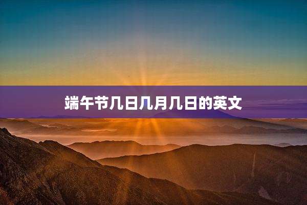 端午节几日几月几日的英文