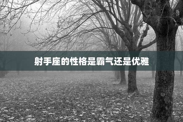 射手座的性格是霸气还是优雅