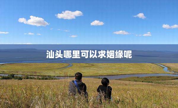 汕头哪里可以求姻缘呢
