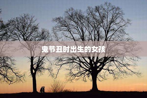 鬼节丑时出生的女孩