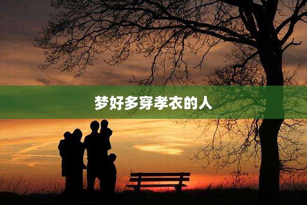 梦好多穿孝衣的人