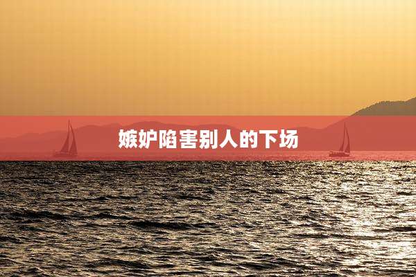 嫉妒陷害别人的下场