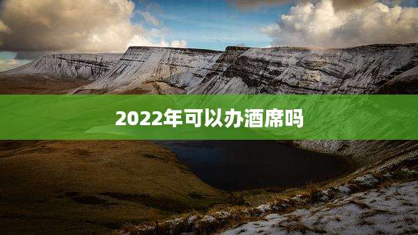 2022年可以办酒席吗