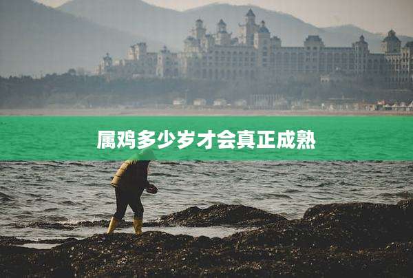 属鸡多少岁才会真正成熟