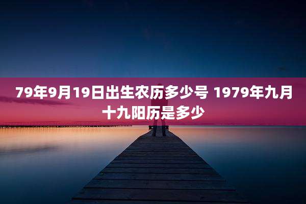 79年9月19日出生农历多少号 1979年九月十九阳历是多少