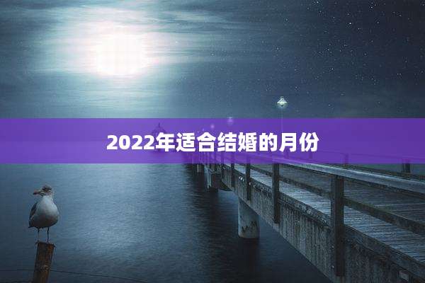 2022年适合结婚的月份
