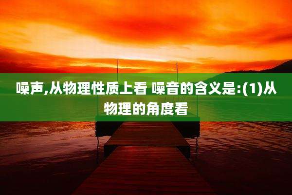 噪声,从物理性质上看 噪音的含义是:(1)从物理的角度看
