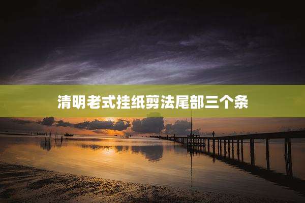 清明老式挂纸剪法尾部三个条