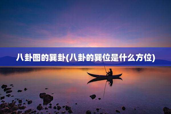 八卦图的巽卦(八卦的巽位是什么方位)