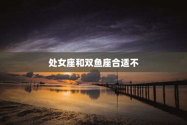 处女座和双鱼座合适不
