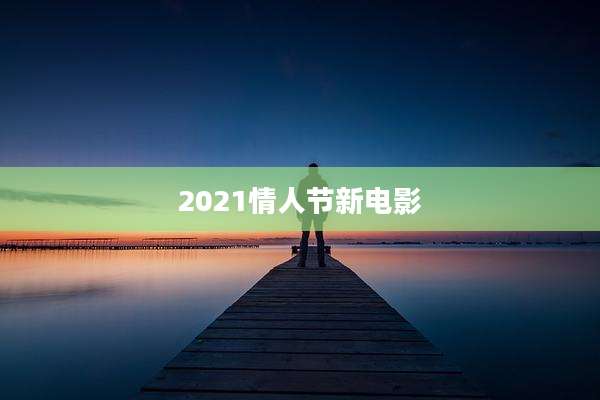 2021情人节新电影