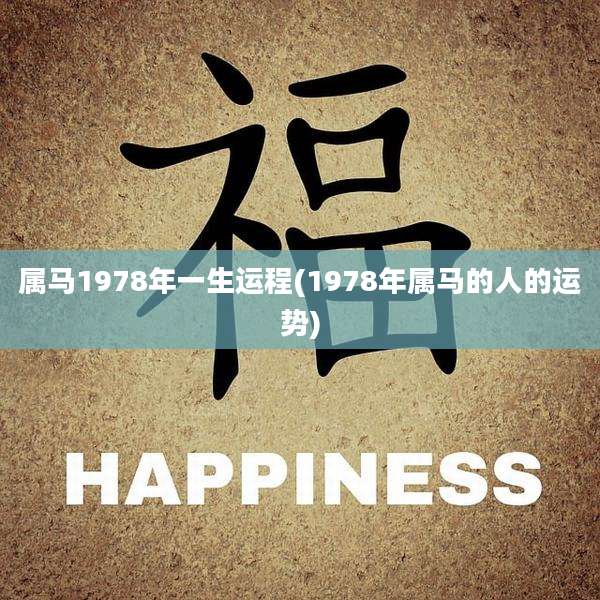 属马1978年一生运程(1978年属马的人的运势)
