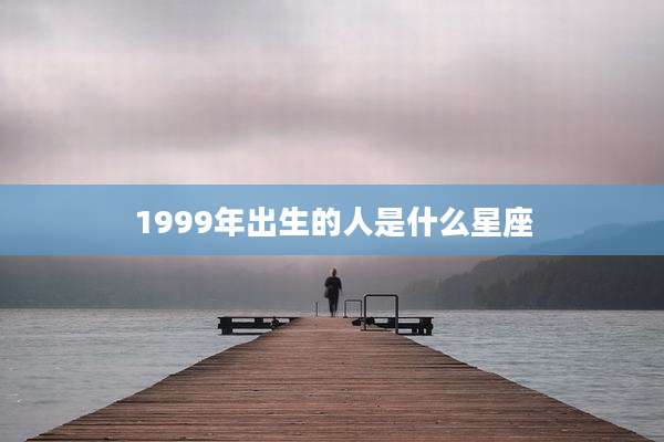 1999年出生的人是什么星座