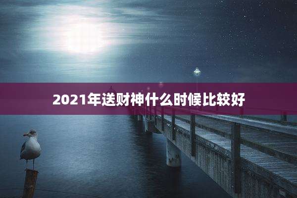 2021年送财神什么时候比较好