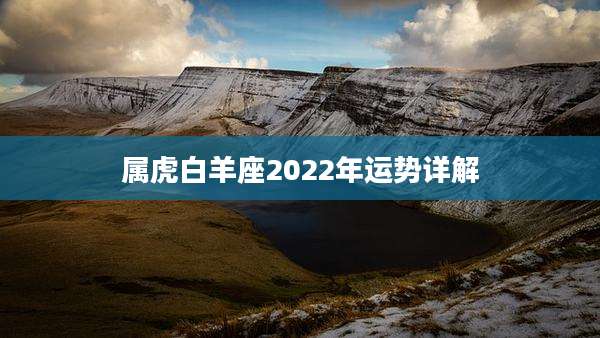 属虎白羊座2022年运势详解