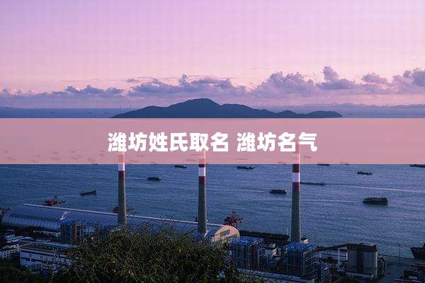 潍坊姓氏取名 潍坊名气