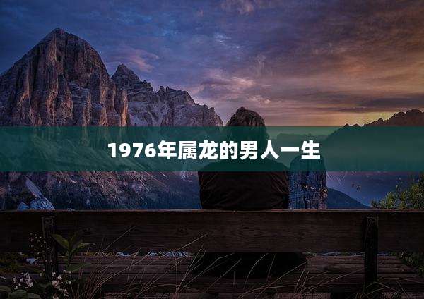 1976年属龙的男人一生