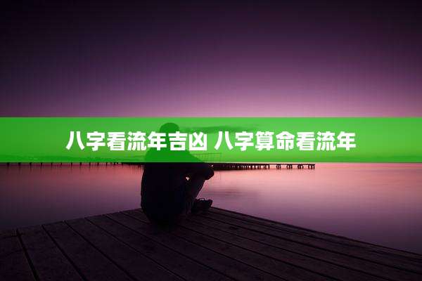 八字看流年吉凶 八字算命看流年