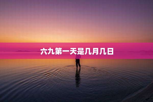 六九第一天是几月几日