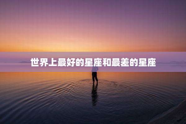 世界上最好的星座和最差的星座