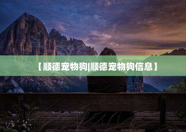 【顺德宠物狗|顺德宠物狗信息】