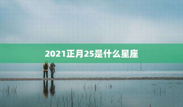 2021正月25是什么星座
