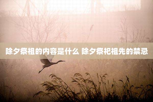 除夕祭祖的内容是什么 除夕祭祀祖先的禁忌