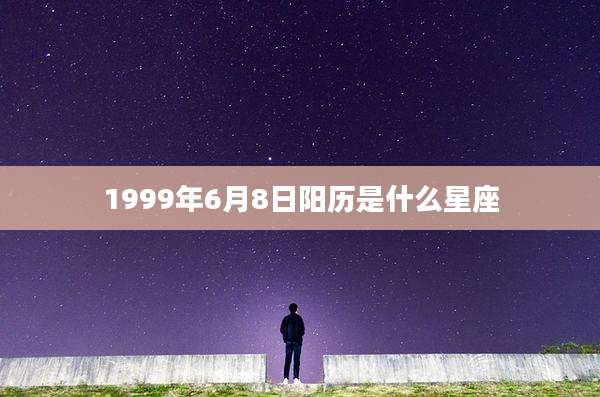 1999年6月8日阳历是什么星座