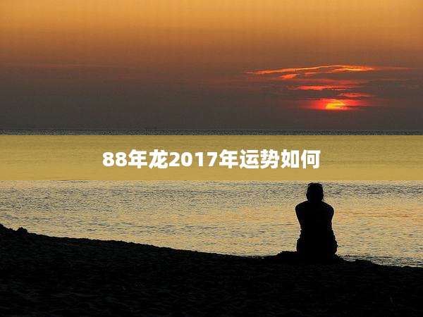 88年龙2017年运势如何